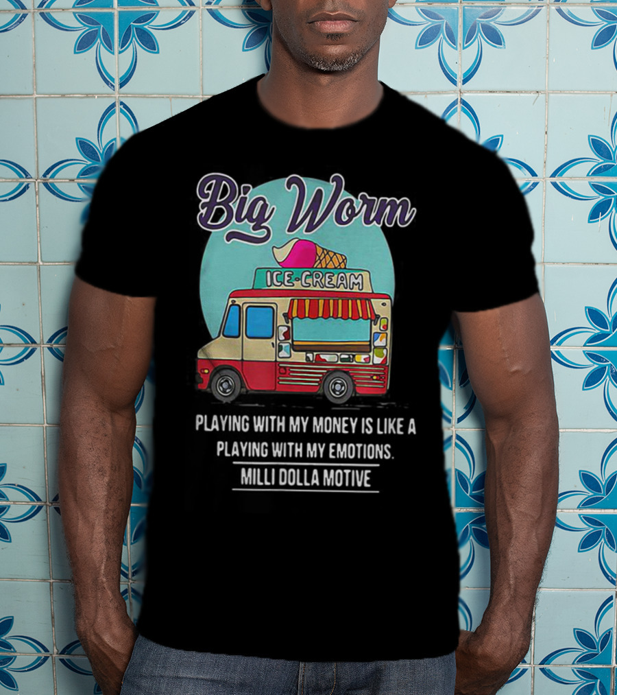 Big Worm Ice Cream Truck Playing With My Money Is Like Playing With My Emotions Milli Dolla Motive T-Shirt
