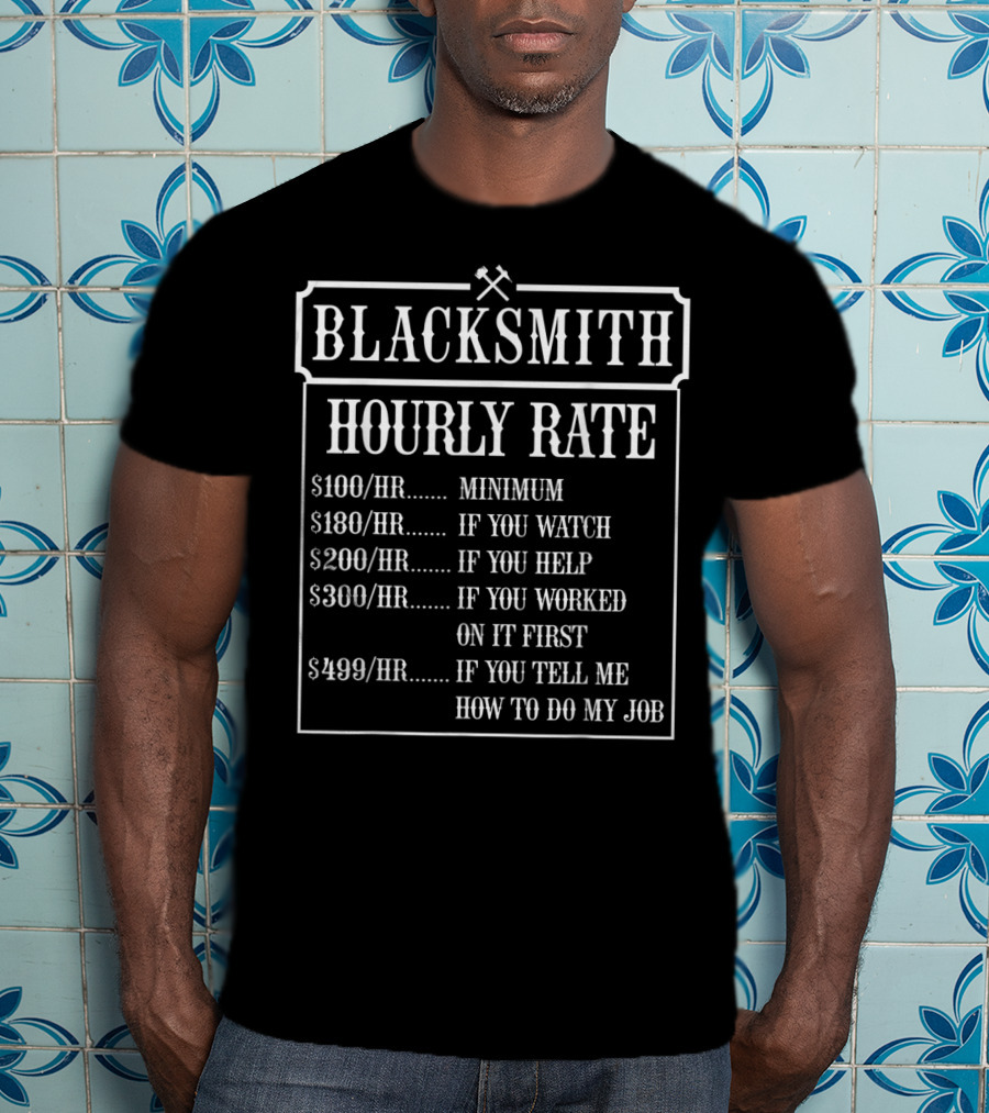 Blacksmith Hourly Rate Minimum To If You Tell Me How To Do My Job T-Shirt