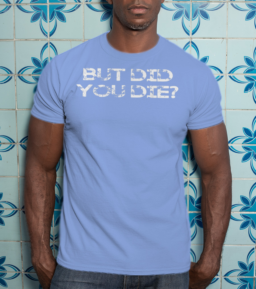 But Did You Die Vintage Style Military T-Shirt