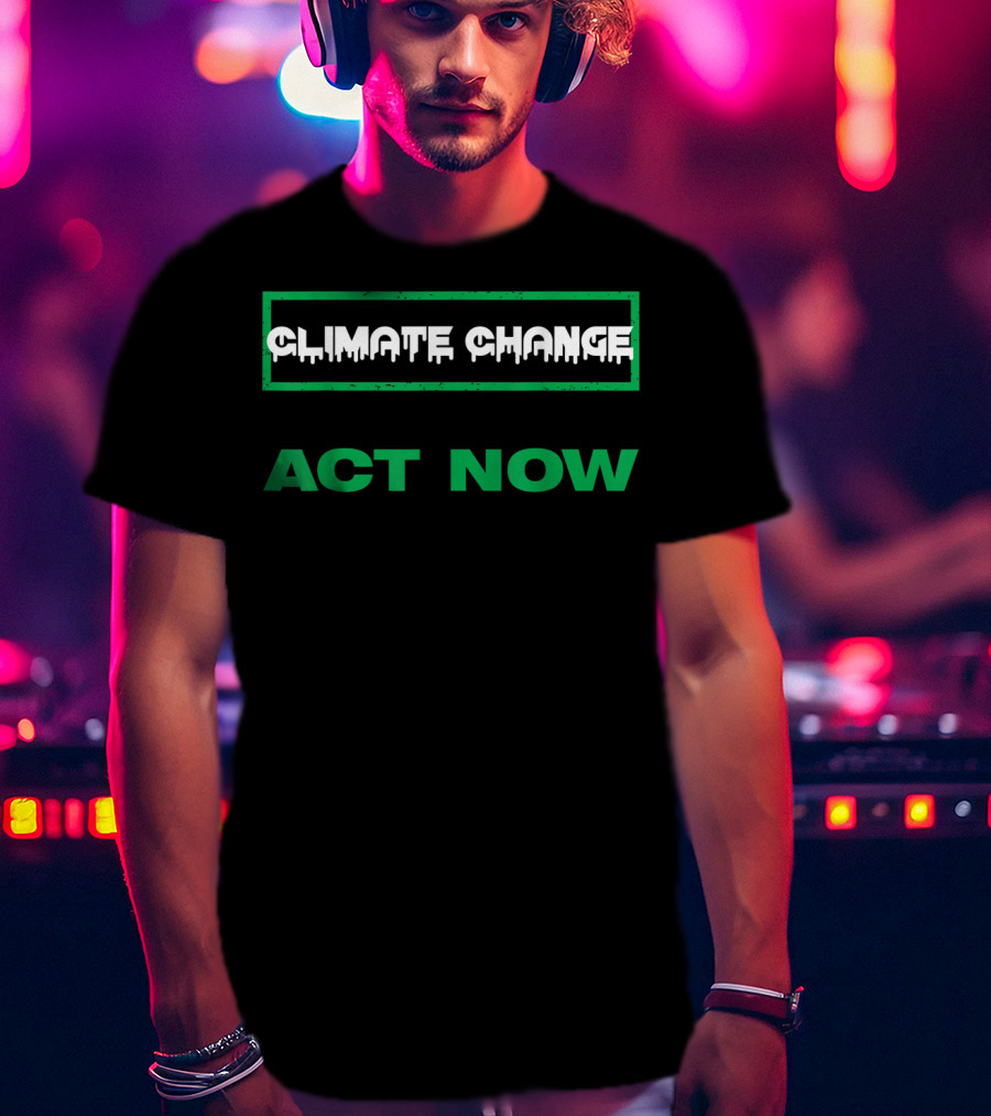 Climate Change Act Now USA Climate Change T-Shirt