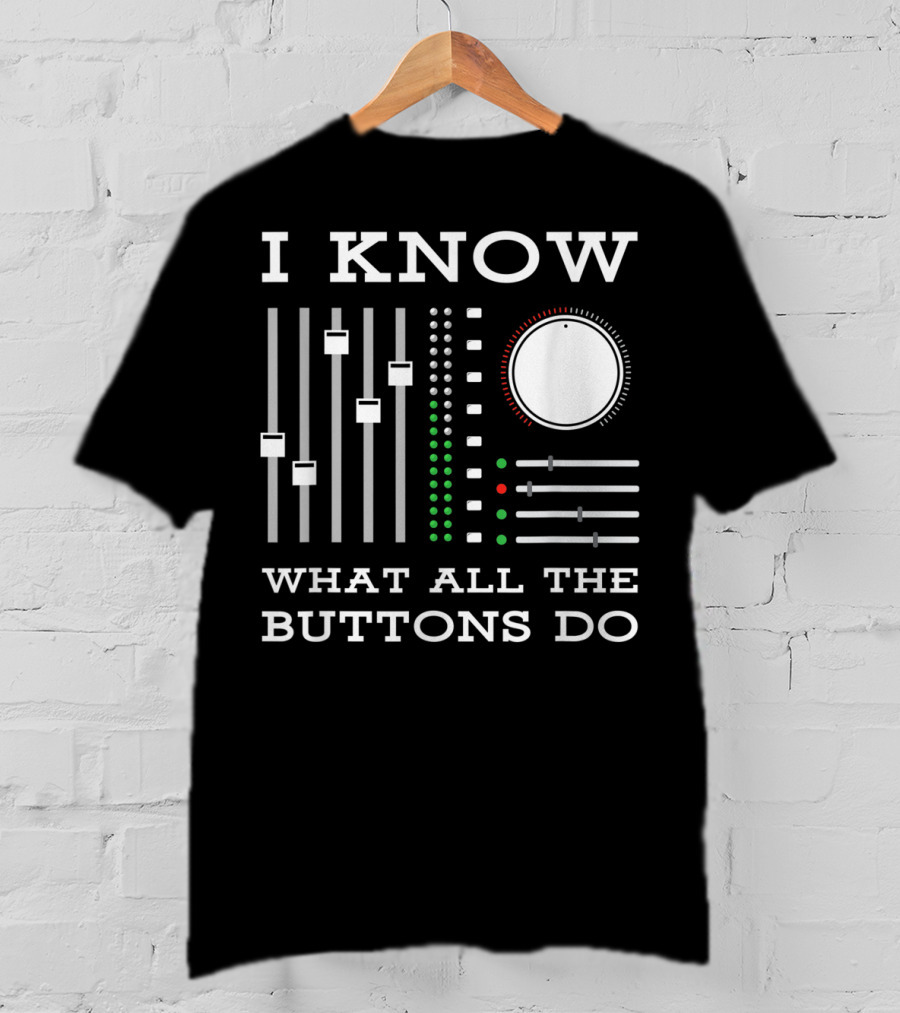 I Know What All The Buttons Do DJ Mixer Techno Minimal Music T-Shirt