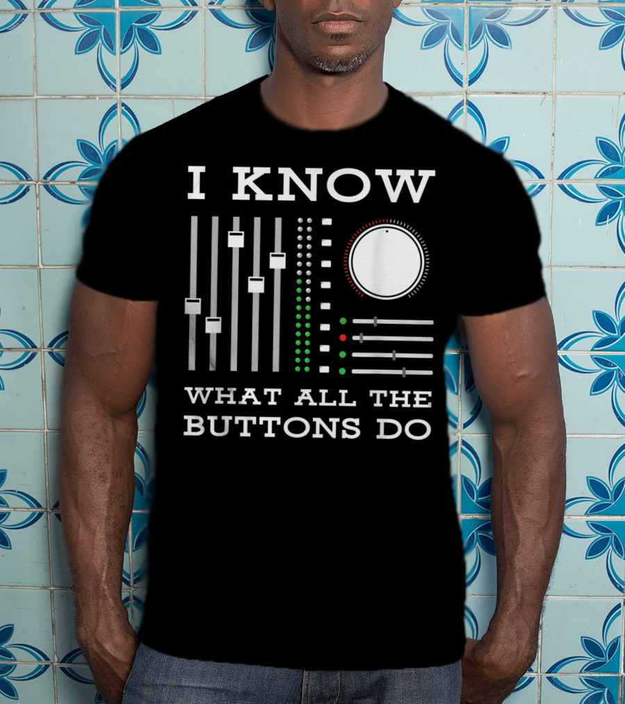 I Know What All The Buttons Do DJ Mixer Techno Minimal Music T-Shirt