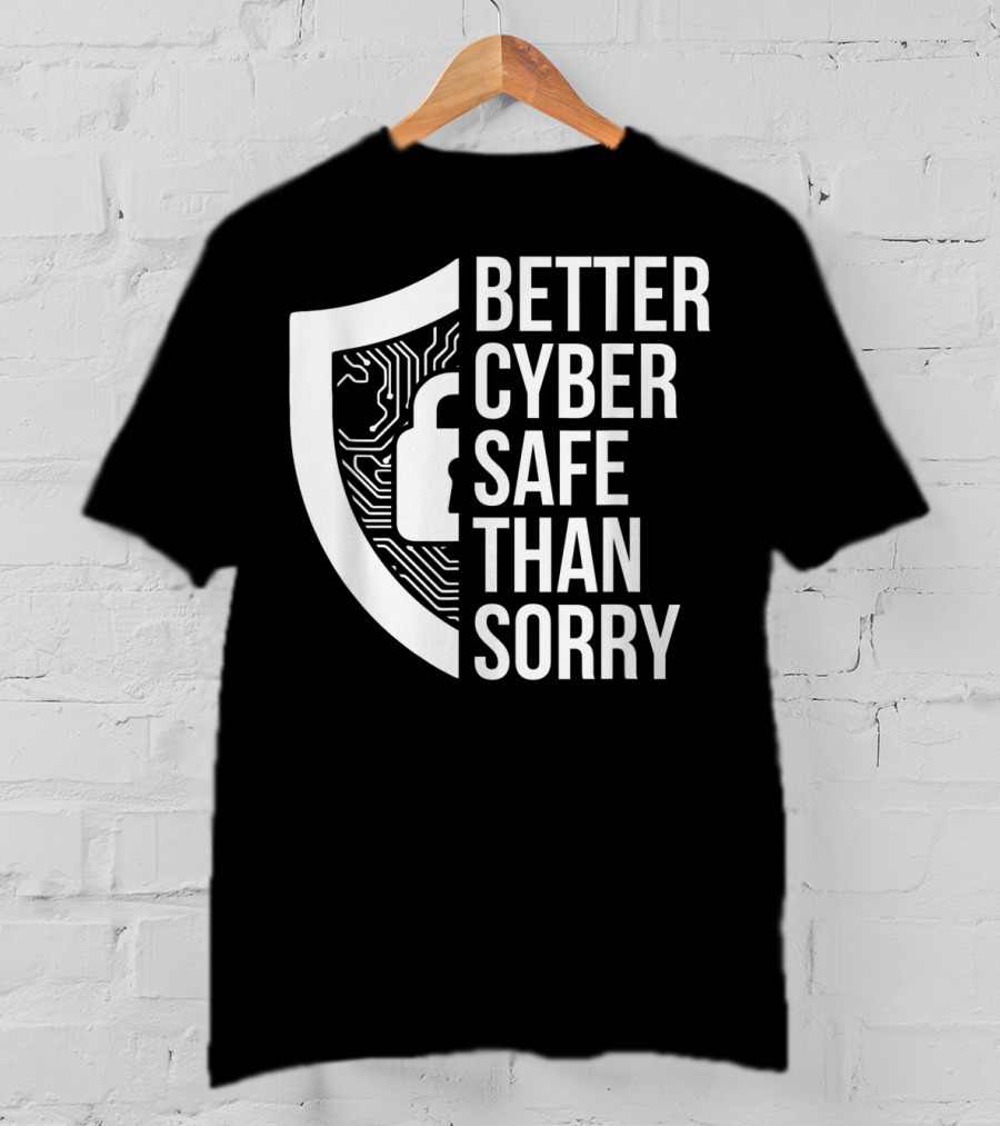 Better Cyber Safe Than Sorry Cybersecurity IT Analyst Certified T-Shirt