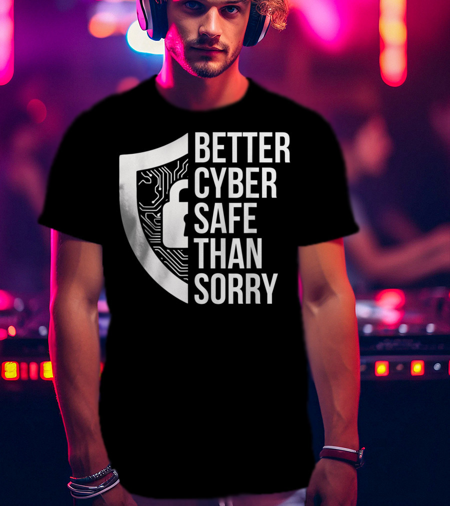 Better Cyber Safe Than Sorry Cybersecurity IT Analyst Certified T-Shirt
