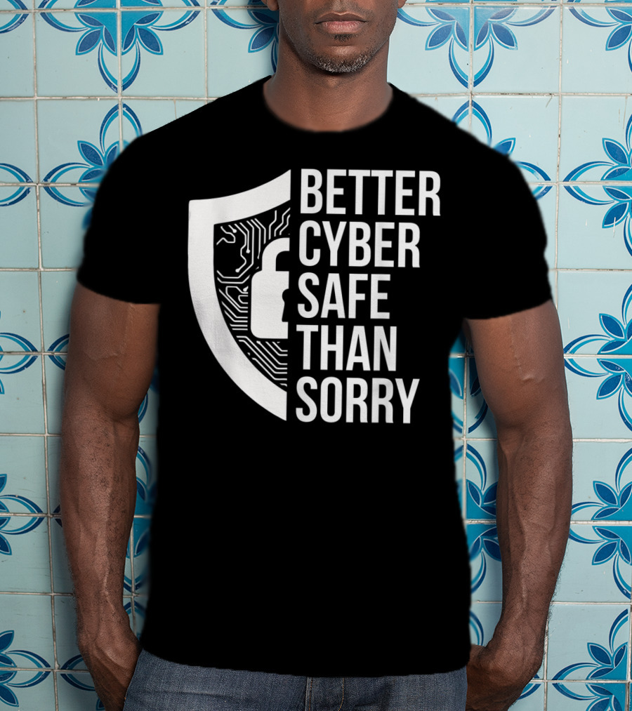Better Cyber Safe Than Sorry Cybersecurity IT Analyst Certified T-Shirt