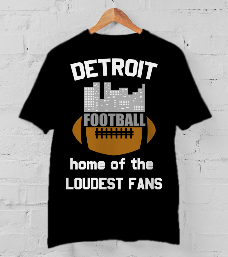 Detroit Home Of The Loudest Football Fans T-Shirt