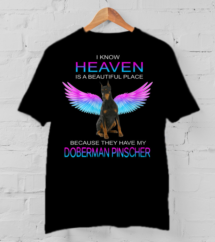 I Know Heaven Is A Beautiful Place Because They Have My Doberman Pinscher T-Shirt