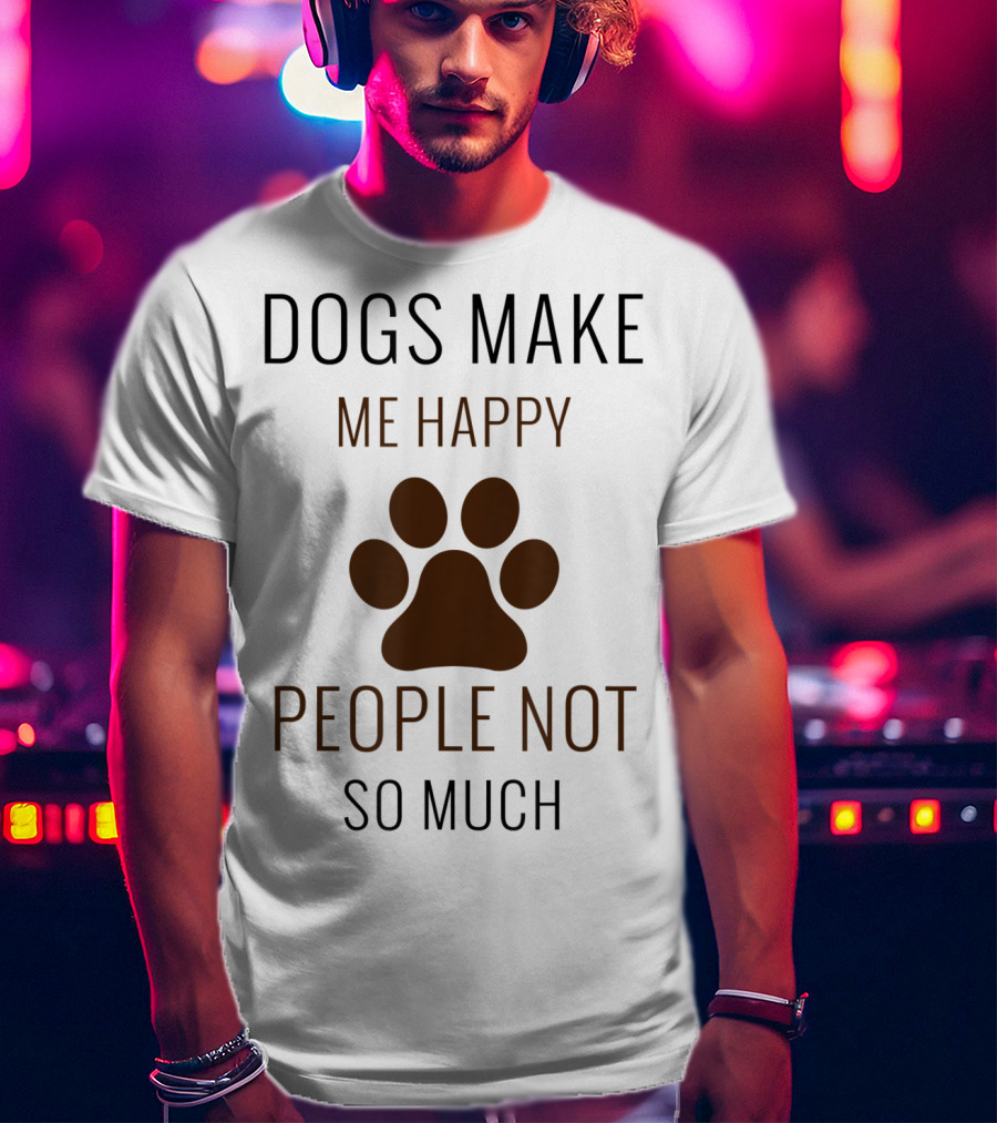 Dogs Make Me Happy People Not So Much Paw Prints T-Shirt