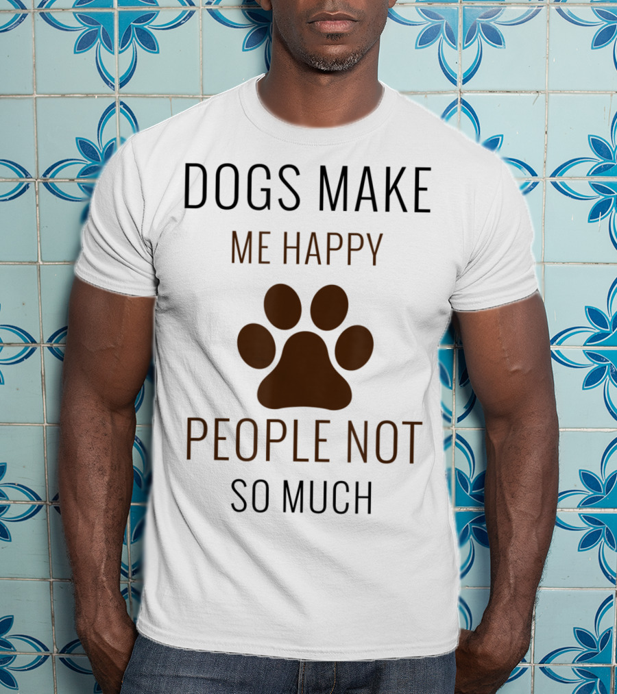 Dogs Make Me Happy People Not So Much Paw Prints T-Shirt