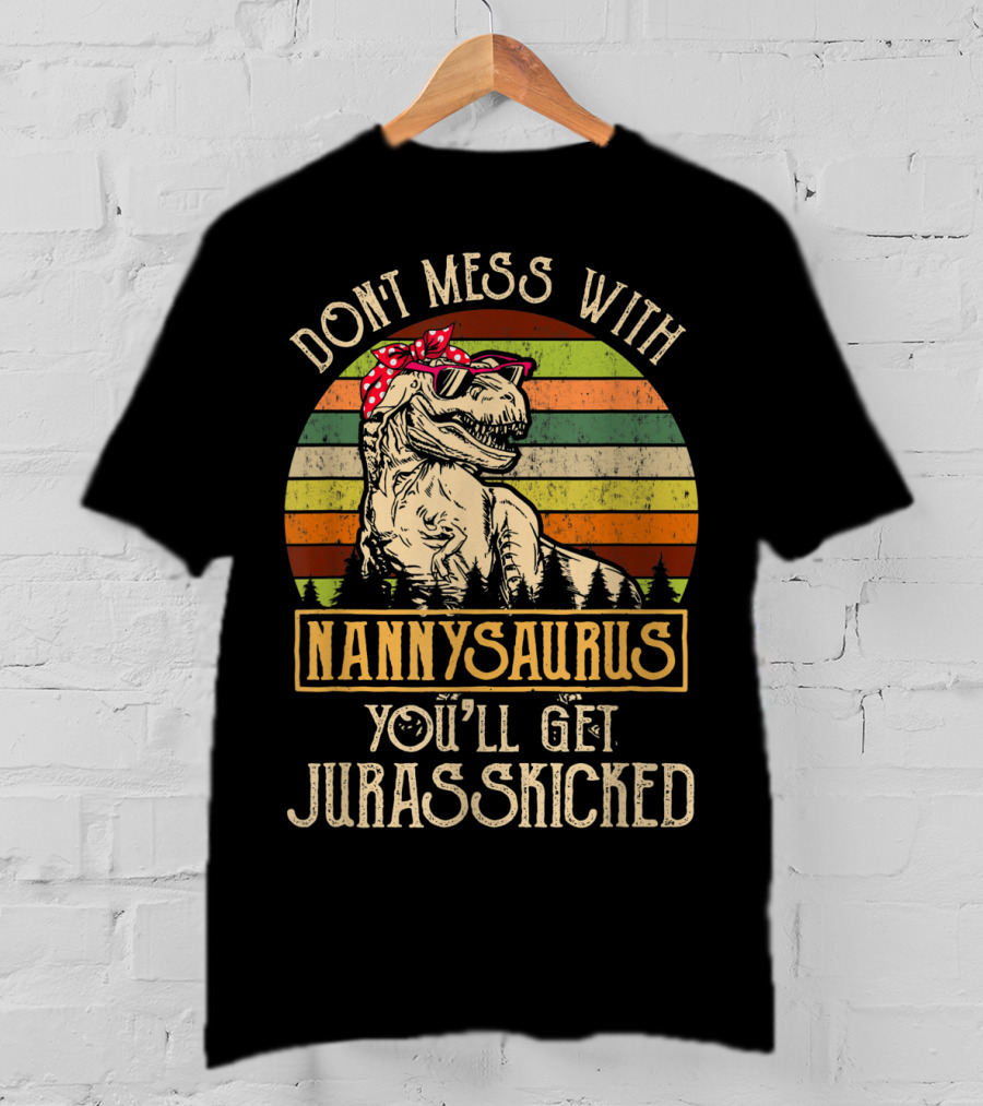 Dont Mess With Nannysaurus You'll Get Jurasskicked T-Shirt