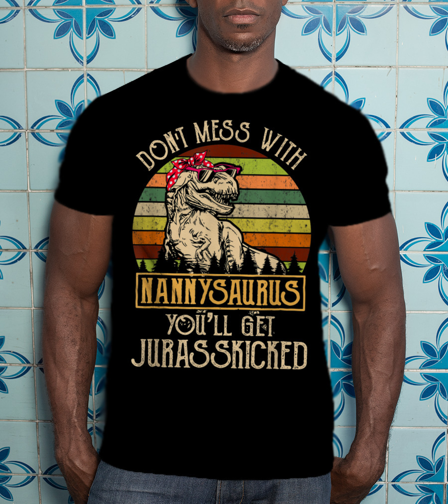 Dont Mess With Nannysaurus You'll Get Jurasskicked T-Shirt