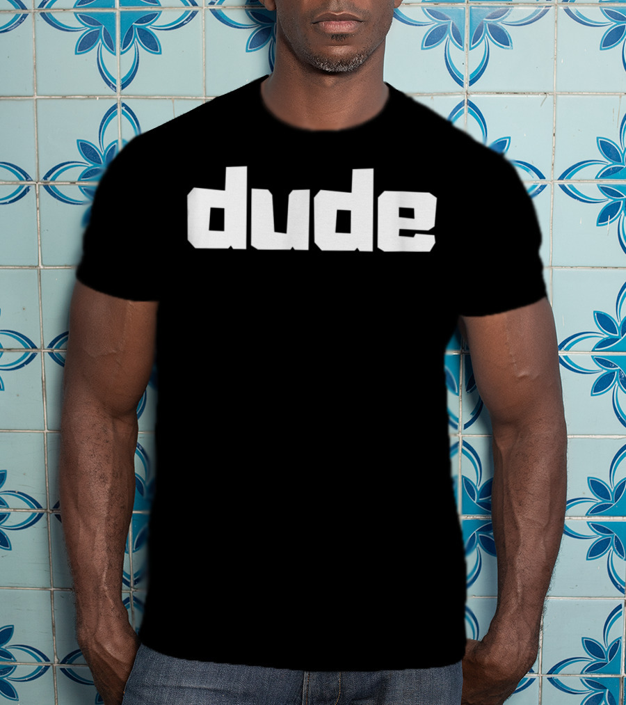 Dude T-Shirt