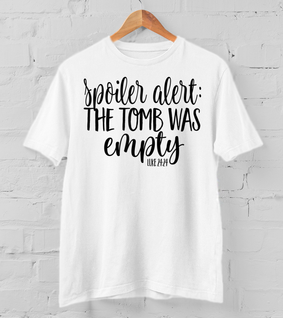 Spoiler Alert The Tomb Was Empty Luke 24:24 He Is Risen Easter T-Shirt