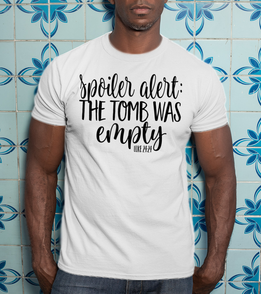 Spoiler Alert The Tomb Was Empty Luke 24:24 He Is Risen Easter T-Shirt