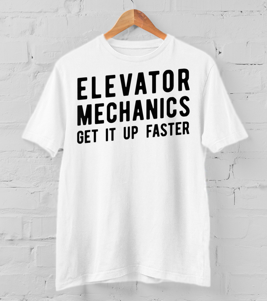 Elevator Mechanics Get It Up Faster T-Shirt