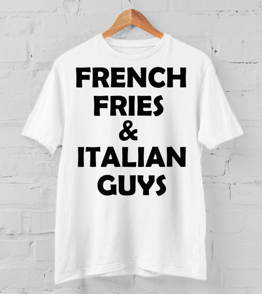 FRENCH FRIES And ITALIAN GUYS T-Shirt