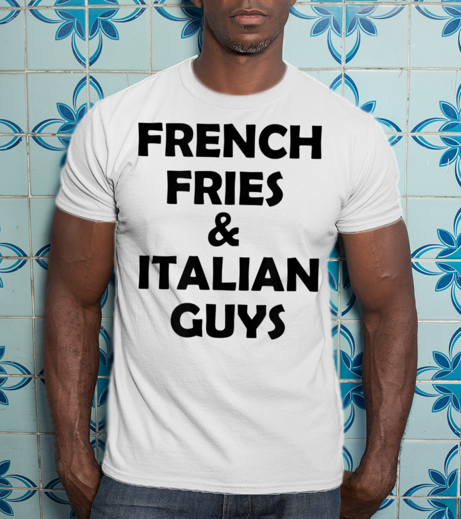 FRENCH FRIES And ITALIAN GUYS T-Shirt