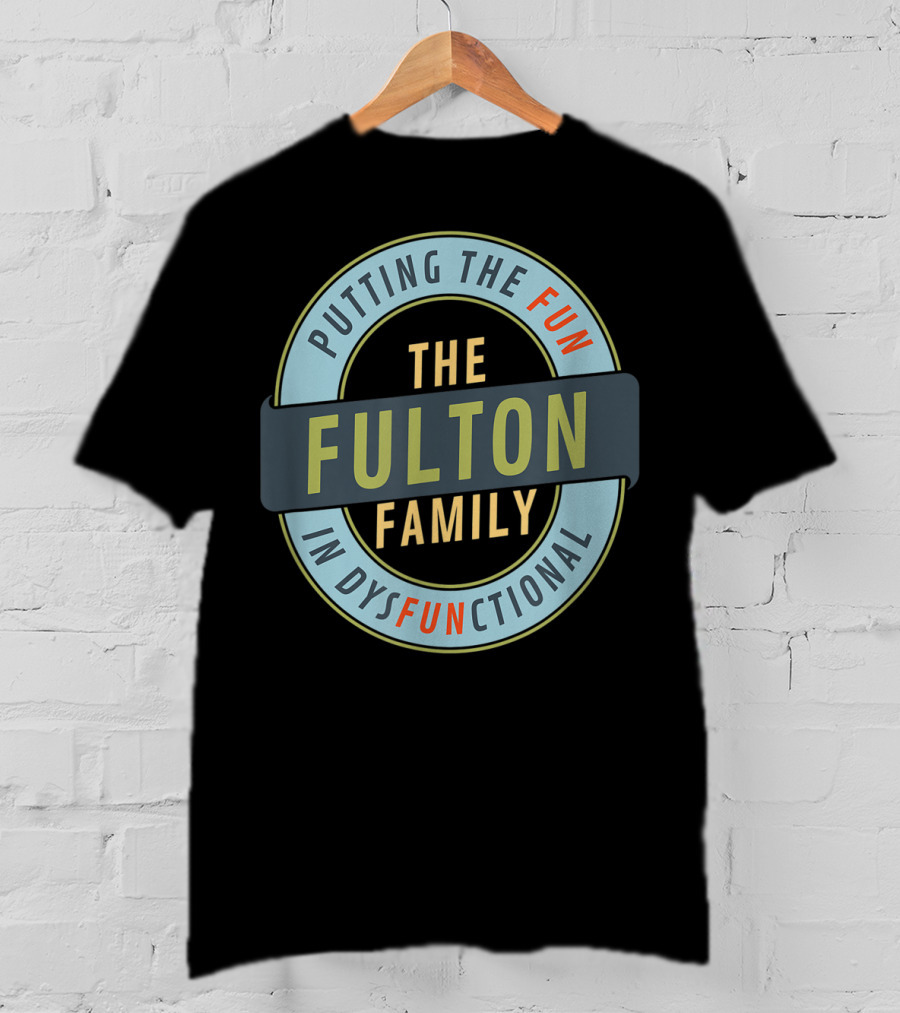 The Fulton Family Putting The Fun In Dysfunctional T-Shirt