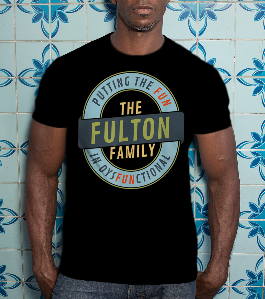 The Fulton Family Putting The Fun In Dysfunctional T-Shirt