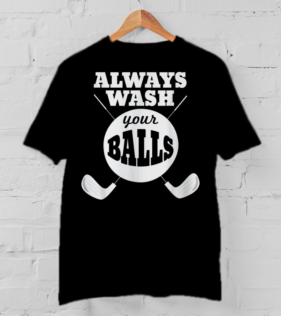 Always Wash Your Balls Golf Lover Humor T-Shirt