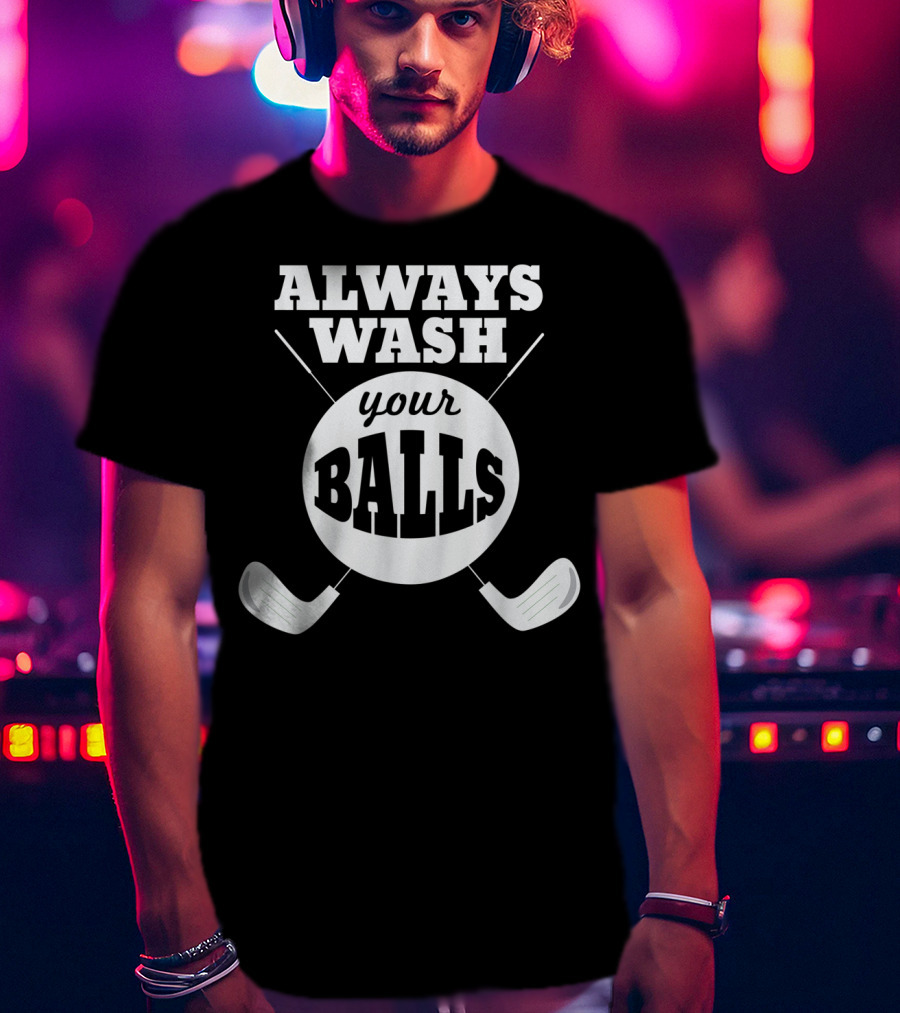Always Wash Your Balls Golf Lover Humor T-Shirt