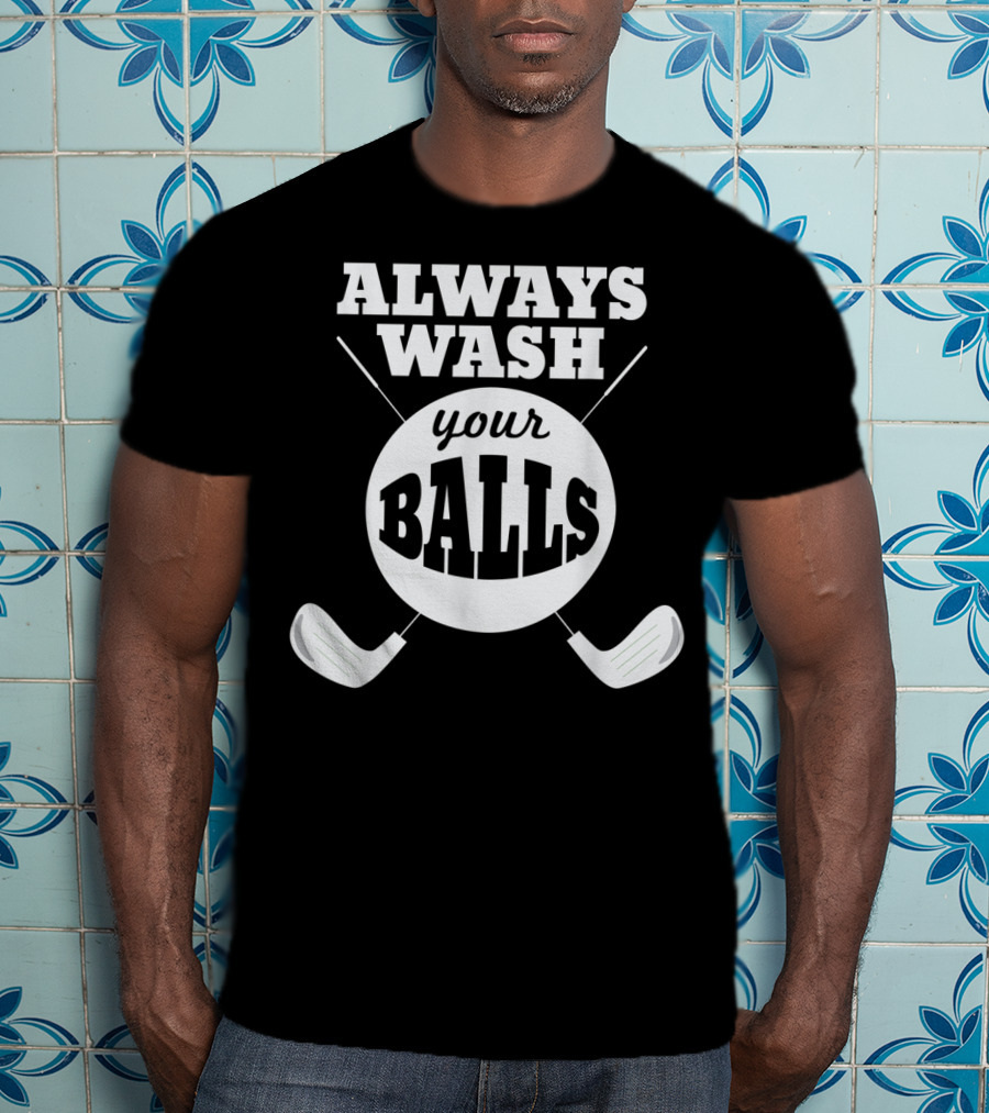 Always Wash Your Balls Golf Lover Humor T-Shirt