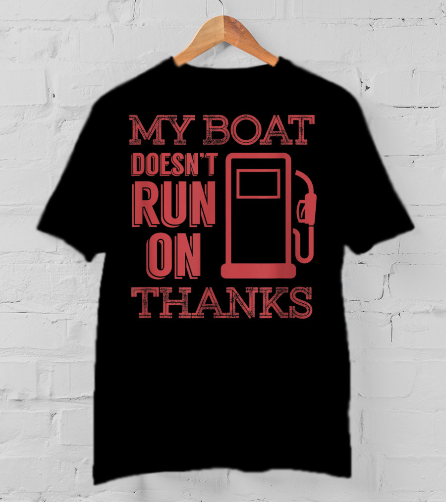 My Boat Doesn't Run On Thanks Funny Boating Gas Pump T-Shirt