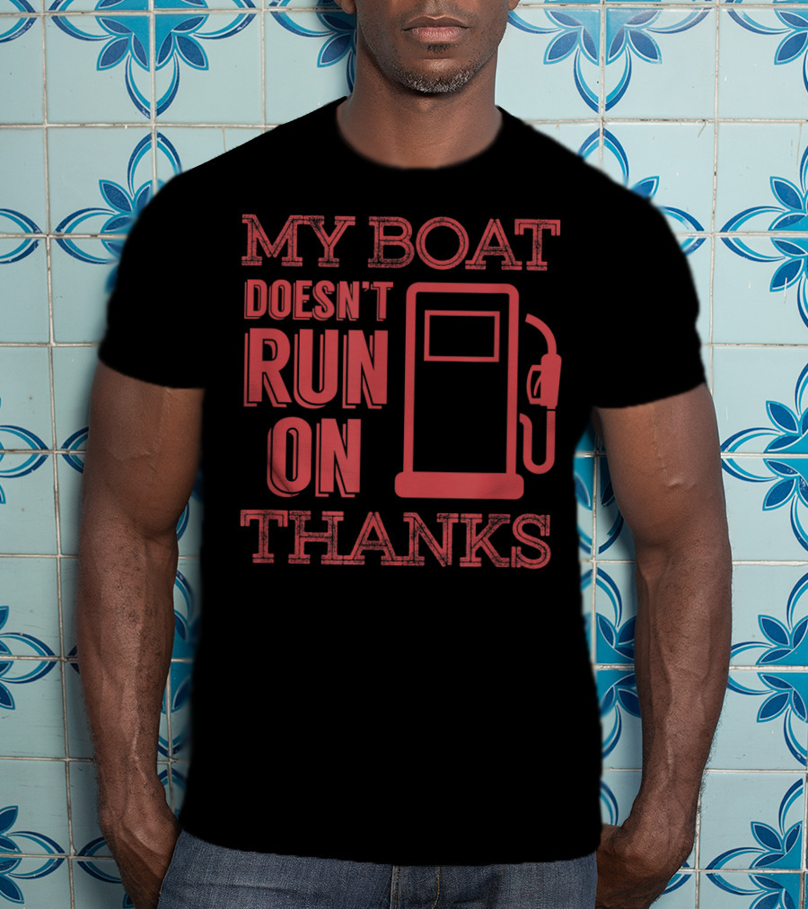 My Boat Doesn't Run On Thanks Funny Boating Gas Pump T-Shirt