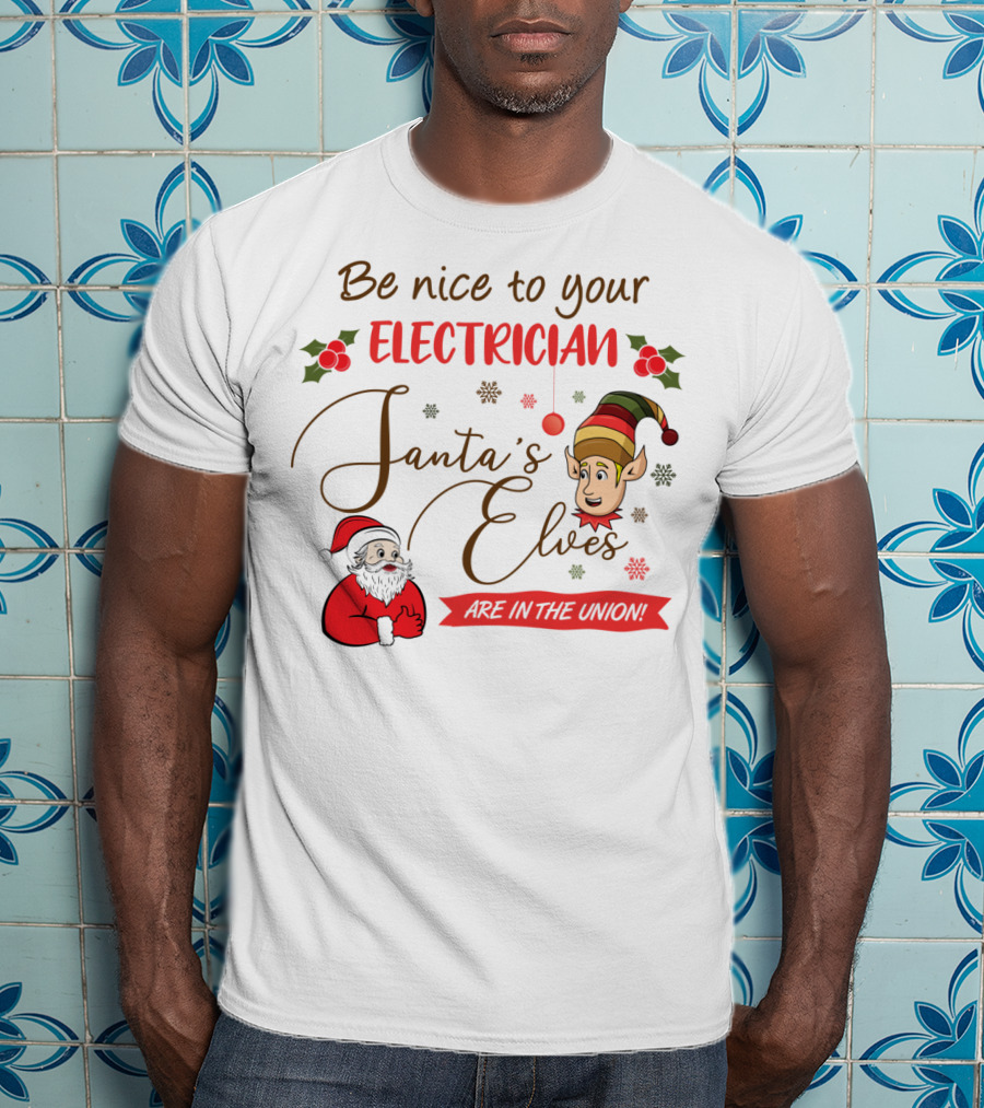 Be Nice To Your Electrician Santa's Elves Are In The Union Funny Christmas T-Shirt