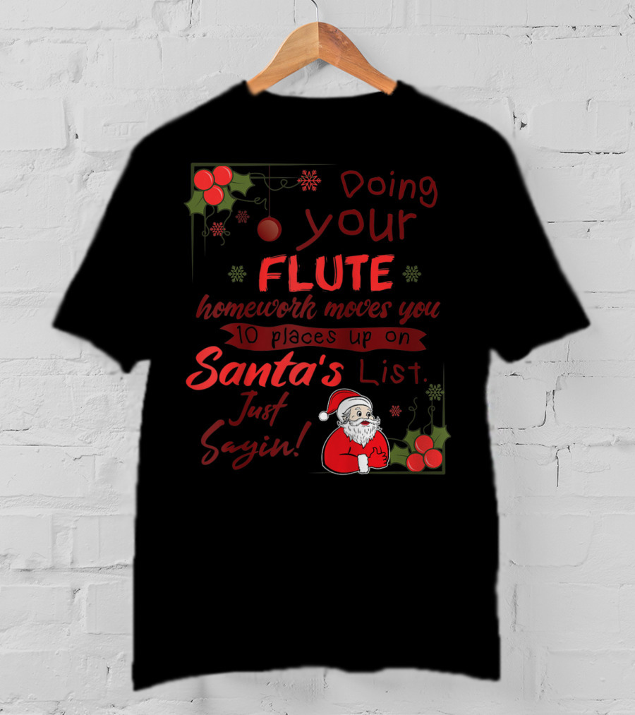 Doing Your Flute Homework Moves You Up On Santa's List Just Sayin' T-Shirt