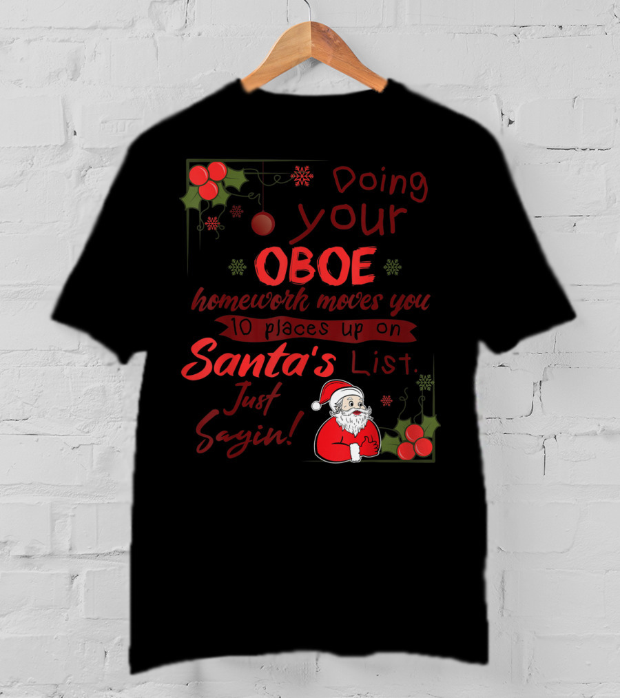 Doing Your Oboe Homework Moves You 10 Places Up On Santa's List Just Sayin T-Shirt