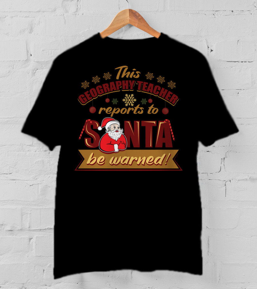 This Geography Teacher Reports To Santa Be Warned T-Shirt