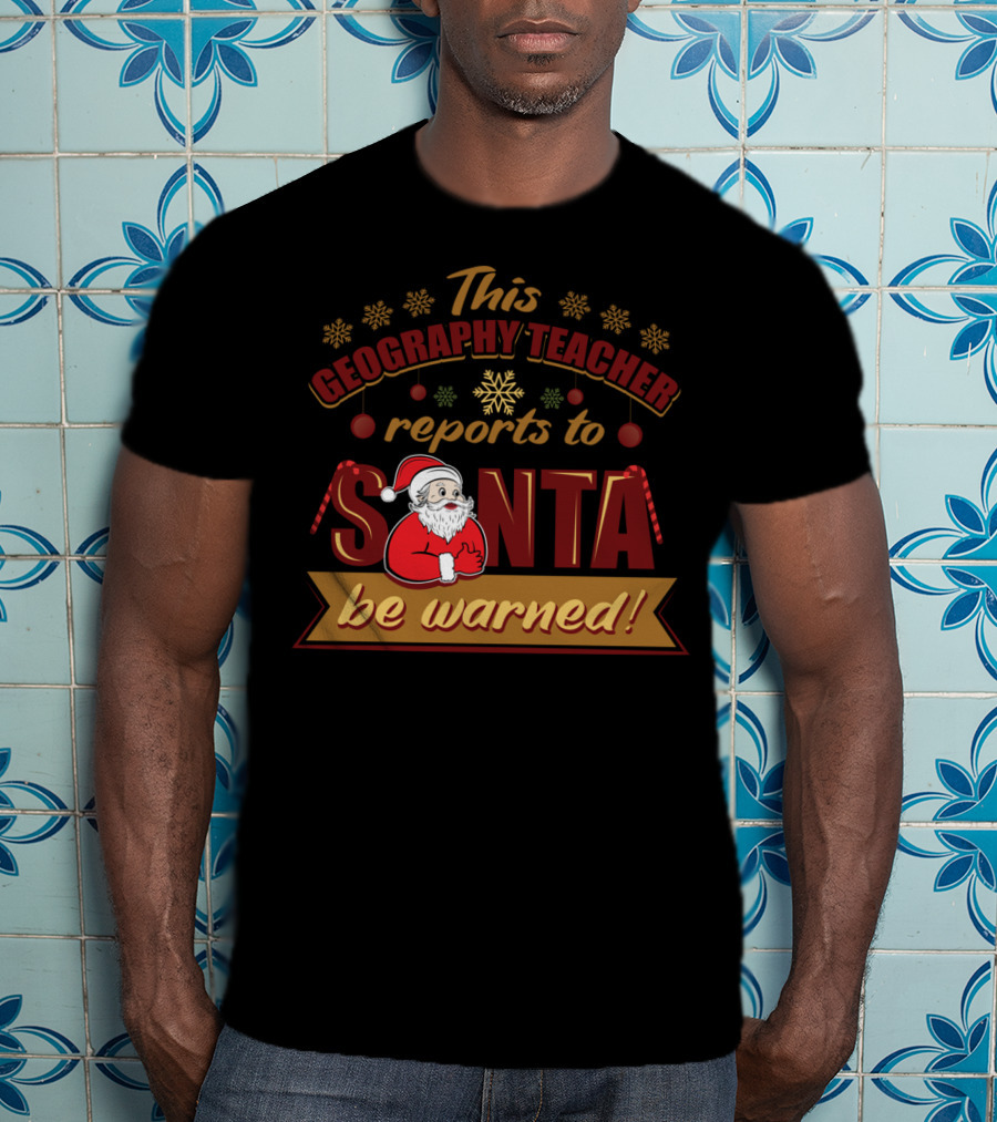 This Geography Teacher Reports To Santa Be Warned T-Shirt