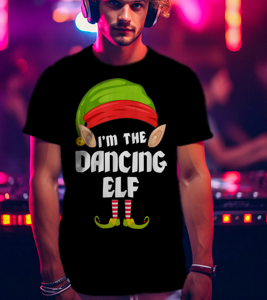 I'm The Dancing Elf Funny Matching Family Group T-Shirt