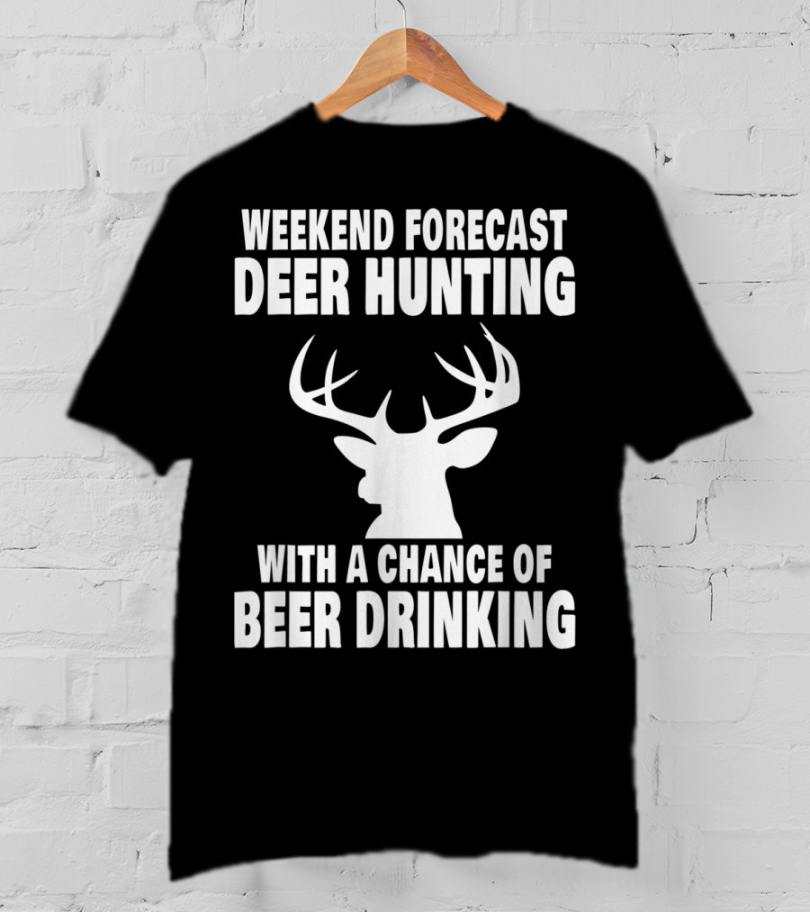 Weekend Forecast Deer Hunting With A Chance Of Beer Drinking T-Shirt
