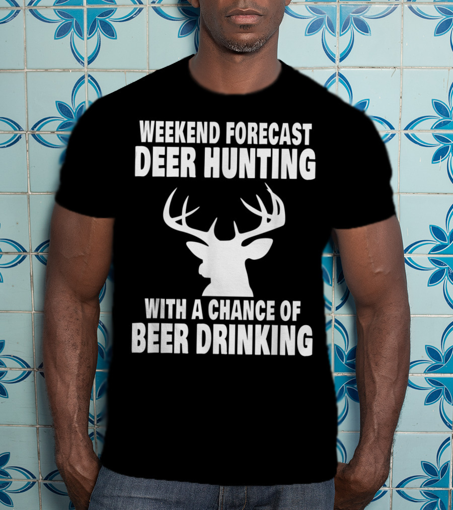 Weekend Forecast Deer Hunting With A Chance Of Beer Drinking T-Shirt