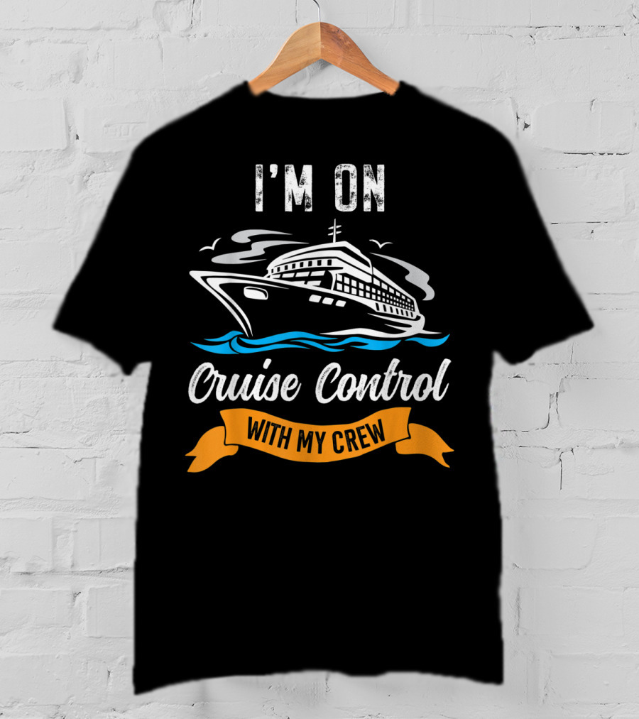 I'm On Cruise Control With My Crew T-Shirt