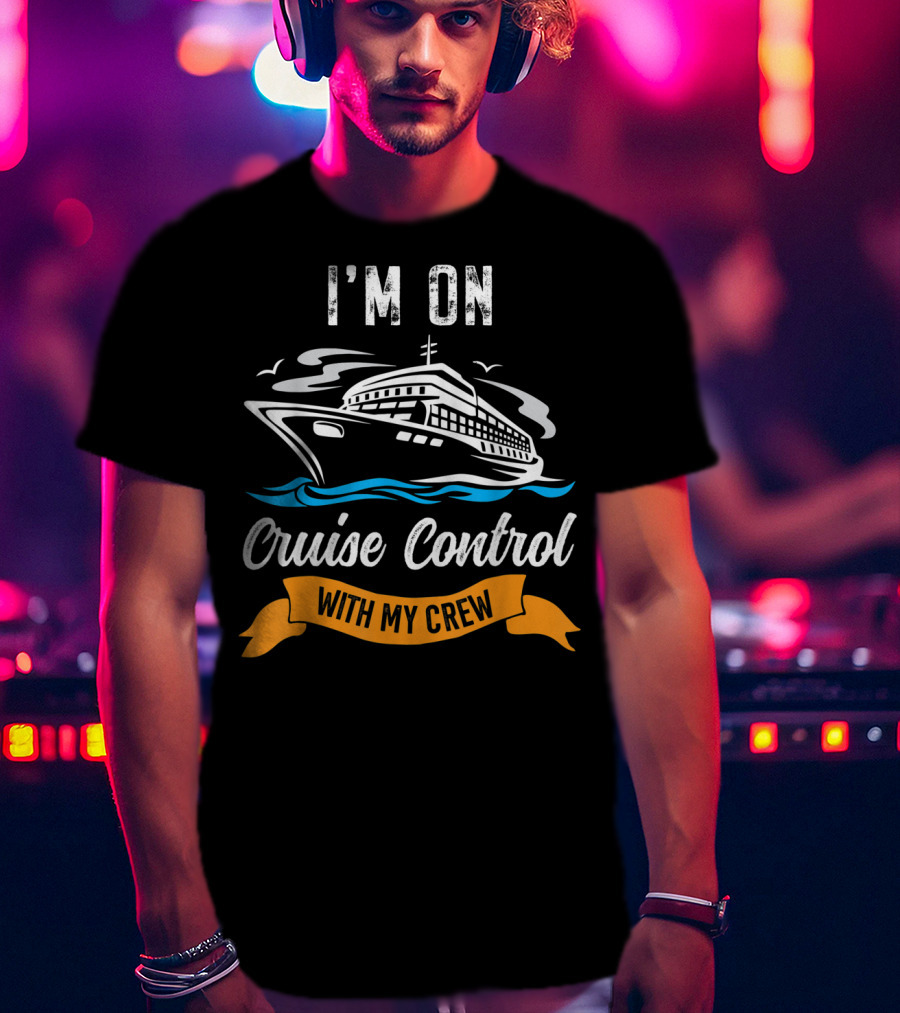 I'm On Cruise Control With My Crew T-Shirt