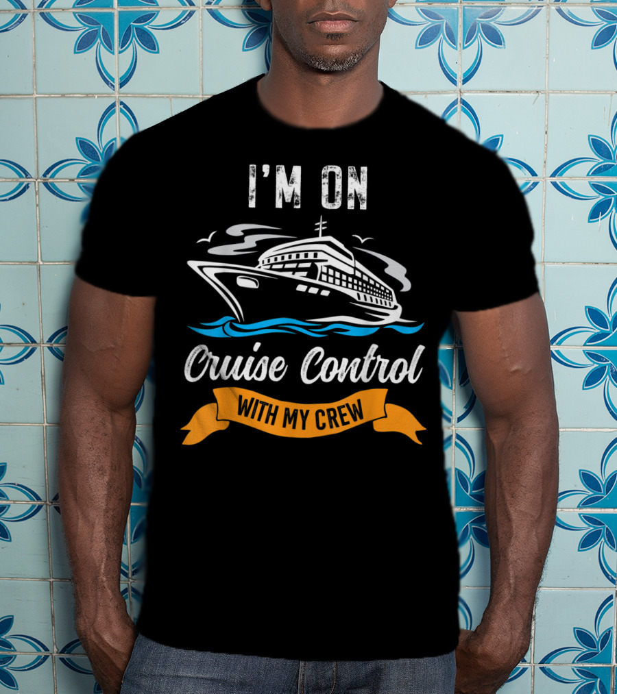 I'm On Cruise Control With My Crew T-Shirt
