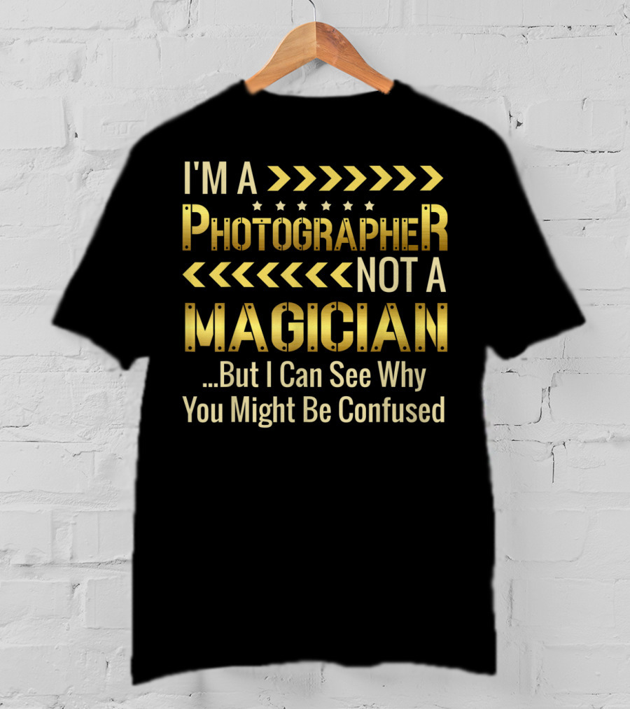 I'm A Photographer Not A Magician But I Can See Why You Might Be Confused T-Shirt