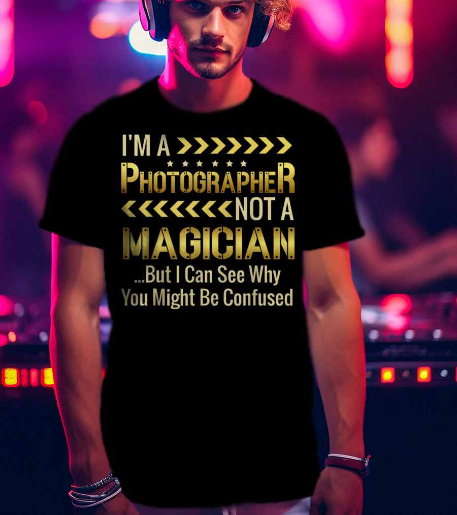 I'm A Photographer Not A Magician But I Can See Why You Might Be Confused T-Shirt