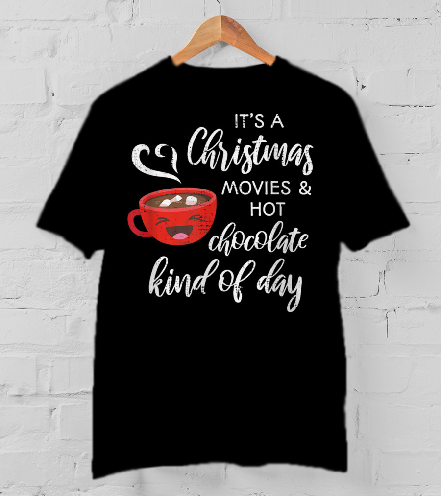 It's A Christmas Movies And Hot Chocolate Kind Of Day T-Shirt