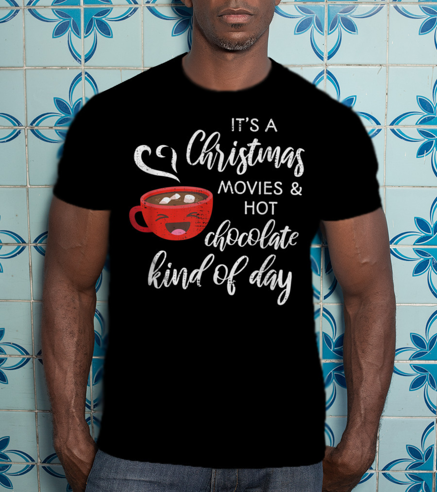 It's A Christmas Movies And Hot Chocolate Kind Of Day T-Shirt