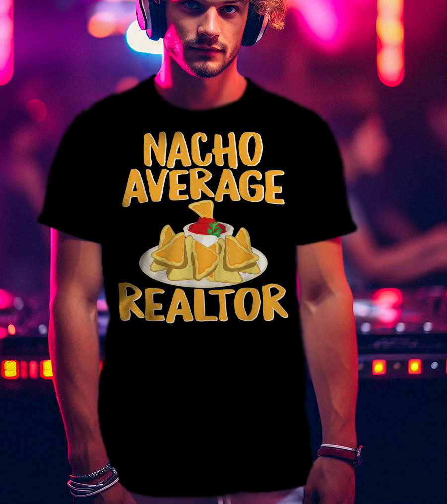 Nacho Average Realtor Funny Real Estate Agent T-Shirt