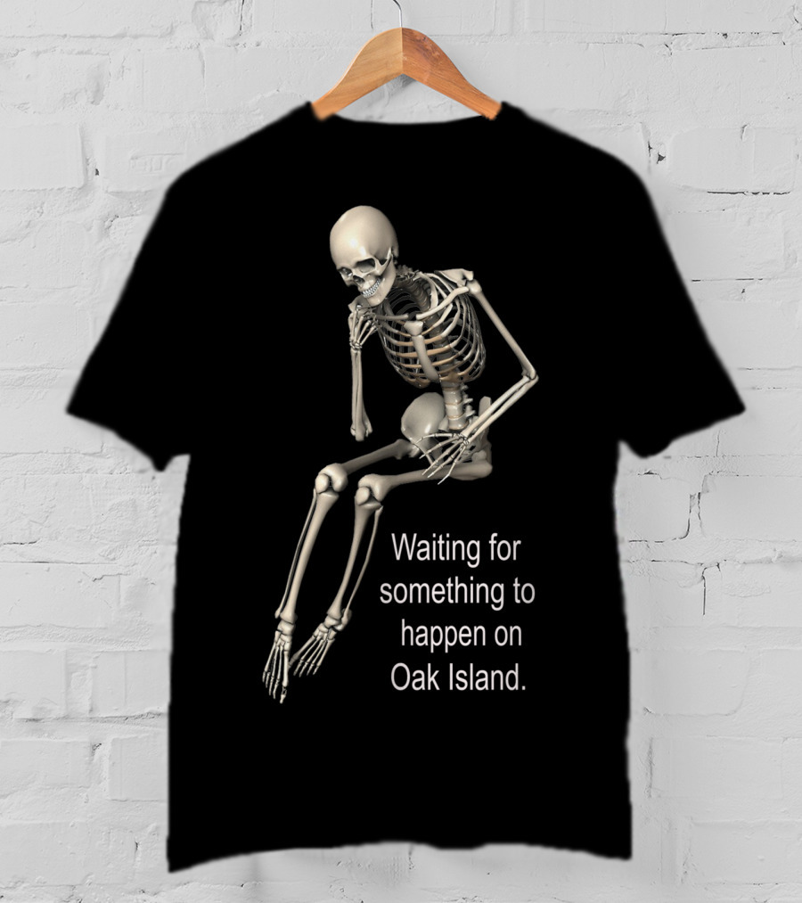 Waiting For Something To Happen On Oak Island Skeleton T-Shirt