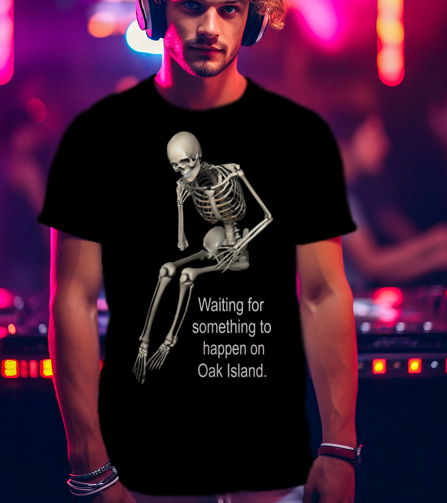 Waiting For Something To Happen On Oak Island Skeleton T-Shirt