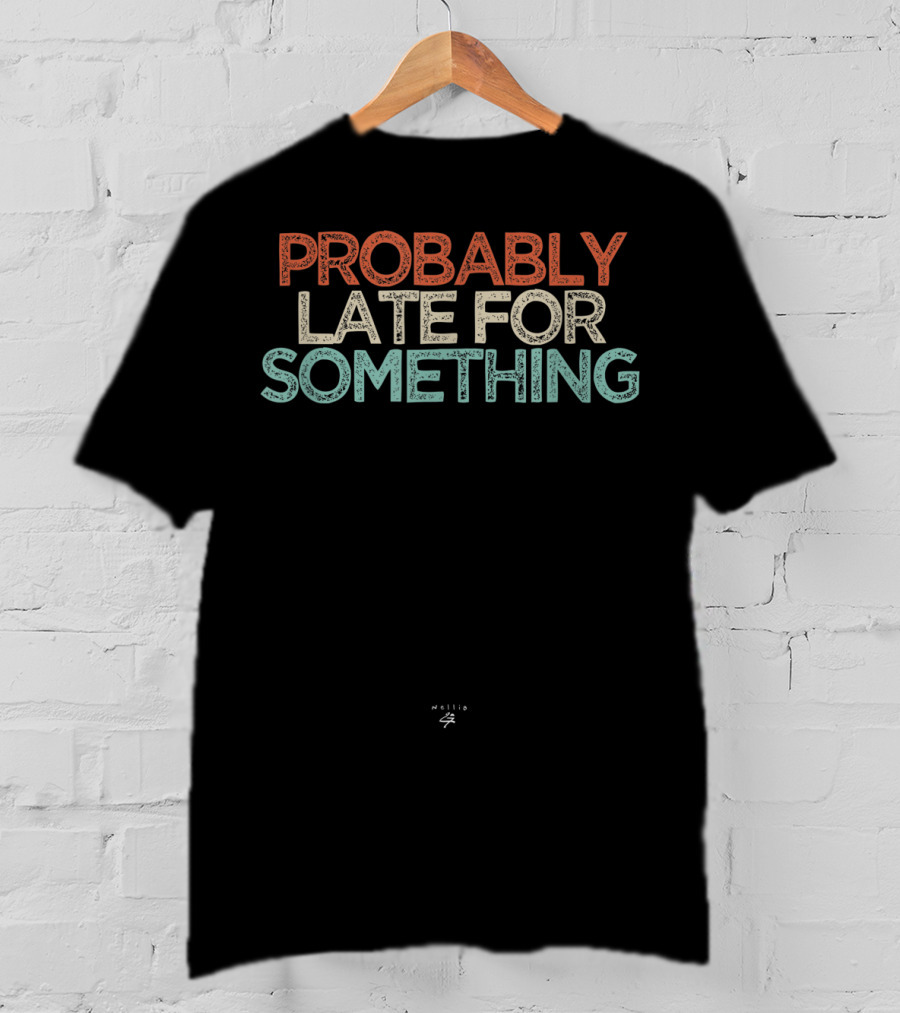 Probably Late For Something Funny Mellie 4 T-Shirt