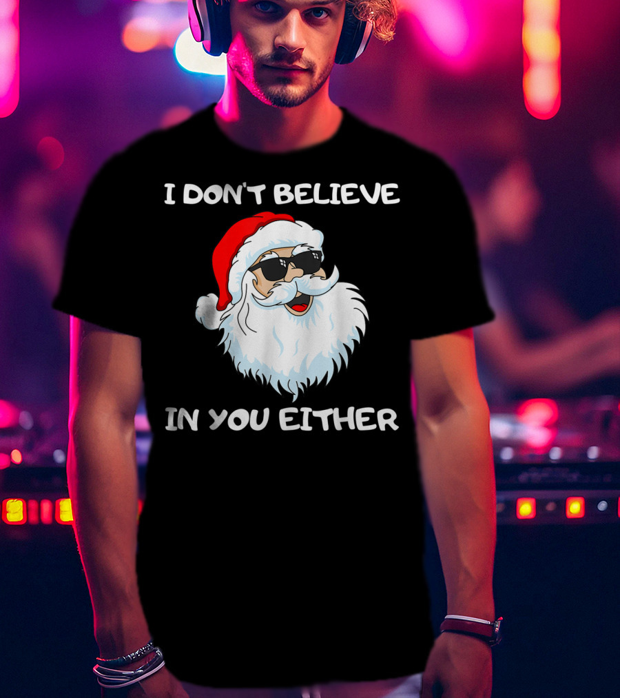 Funny Santa I Don't Believe In You Either Cool Santa Sunglasses T-Shirt