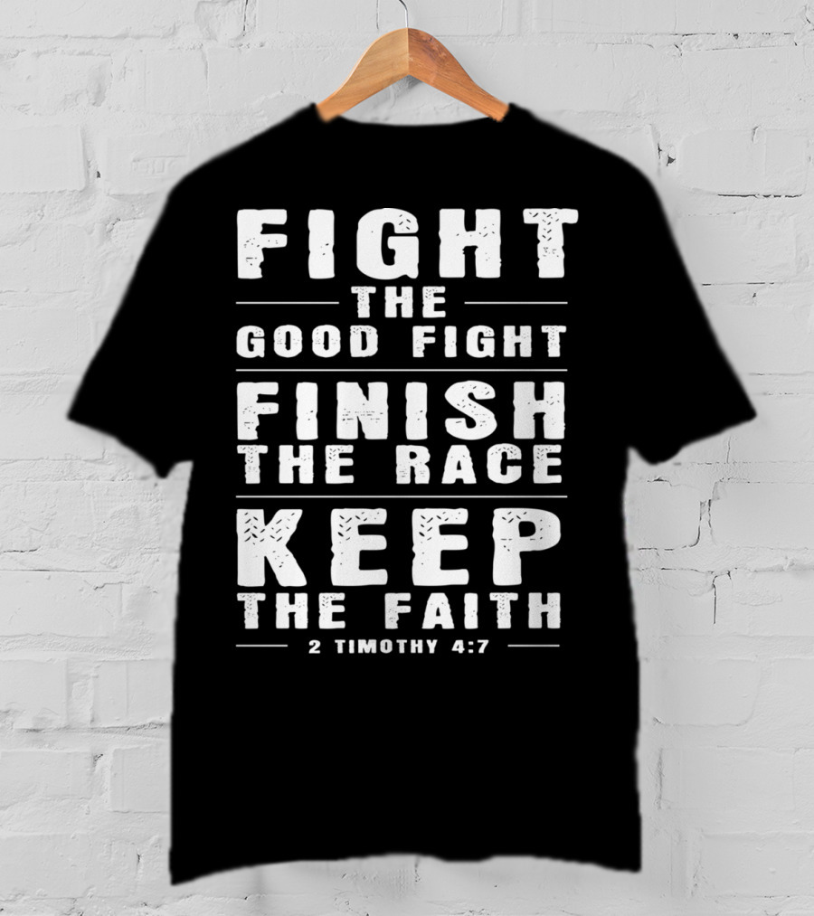 Fight The Good Fight Finish The Race Keep The Faith 2 Timothy 4:7 Christian T-Shirt