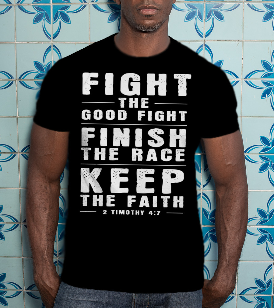 Fight The Good Fight Finish The Race Keep The Faith 2 Timothy 4:7 Christian T-Shirt